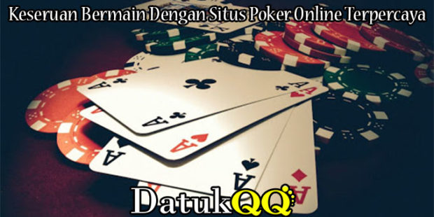 Keseruan Bermain Dengan Situs Poker Online Terpercaya